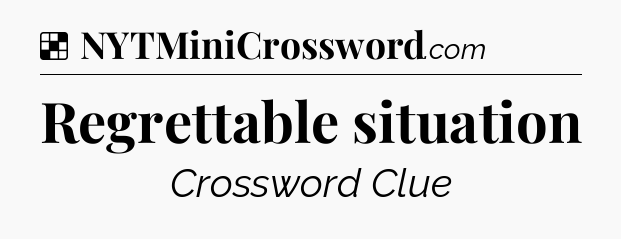 Solution: Regrettable situation - NYT Crossword