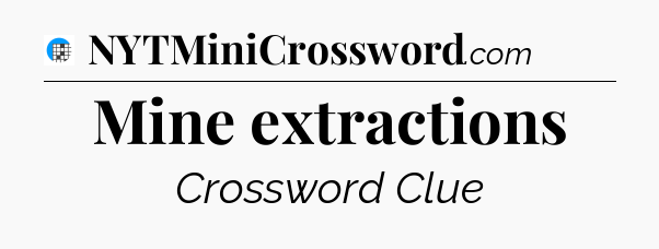 Mine extractions Crossword Clue