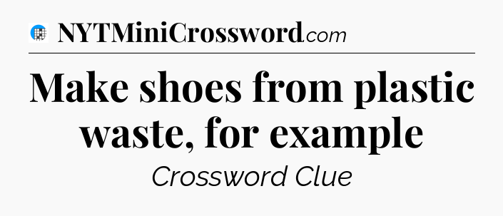 Make shoes from plastic waste, for example Crossword Clue