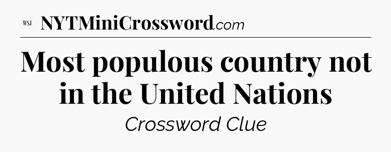 Most populous country not in the United Nations - WSJ Crossword