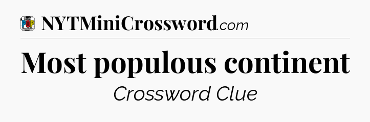 Most populous continent Crossword Clue