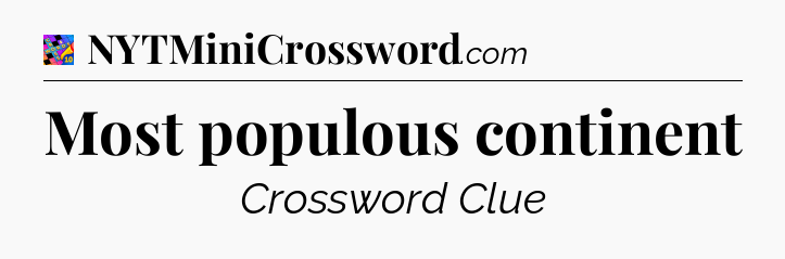 Most populous continent Crossword Clue
