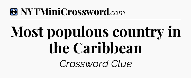 Solution: Most populous country in the Caribbean - NYT Mini Crossword