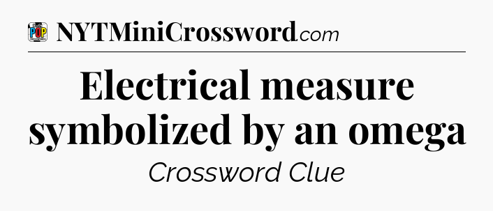 Electrical measure symbolized by an omega Crossword Clue
