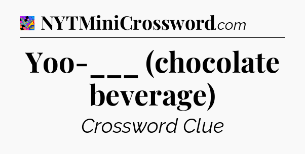 Yoo-___ (chocolate beverage) Crossword Clue