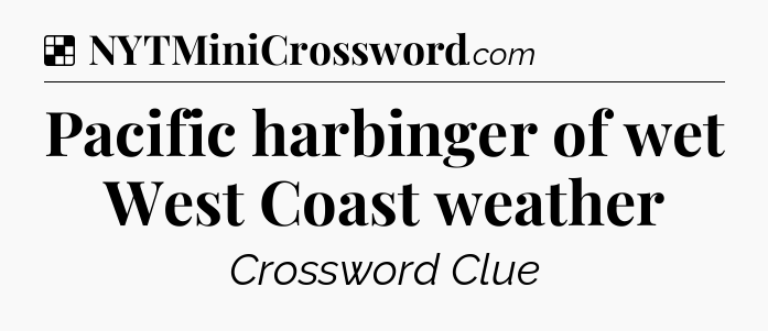 Solution: Pacific harbinger of wet West Coast weather - NYT Crossword