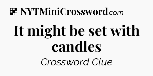 Solution: It might be set with candles - NYT Crossword