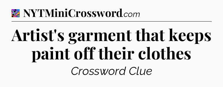Artist's garment that keeps paint off their clothes Crossword Clue