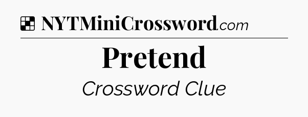 Solution: Pretend - NYT Crossword
