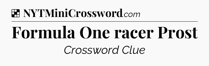 Solution: Formula One racer Prost - NYT Crossword