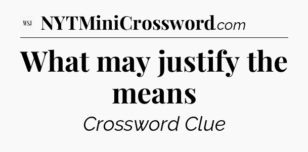 What may justify the means - WSJ Crossword
