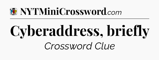 Cyberaddress, briefly Crossword Clue