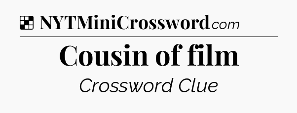 Solution: Cousin of film - NYT Crossword