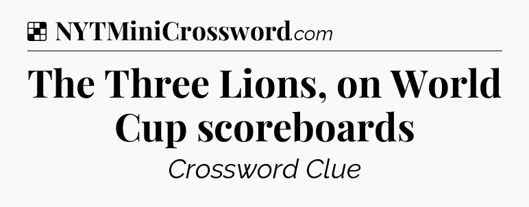 Solution: The Three Lions, on World Cup scoreboards - NYT Crossword