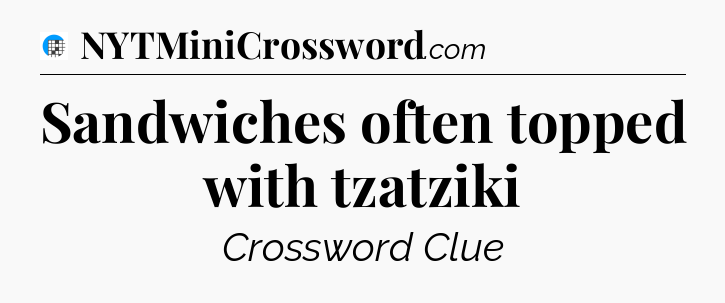 Sandwiches often topped with tzatziki Crossword Clue