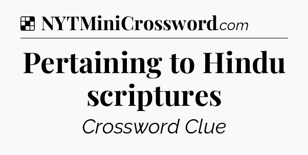 Solution: Pertaining to Hindu scriptures - NYT Crossword
