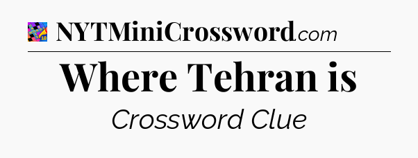 Where Tehran is Crossword Clue