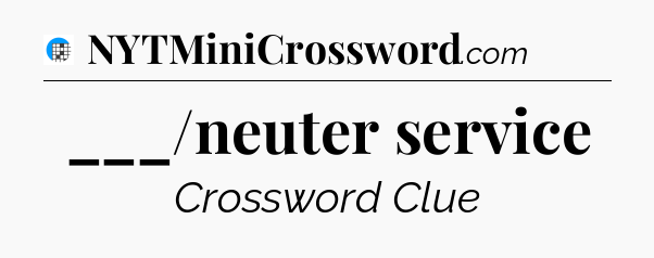 ___/neuter service Crossword Clue