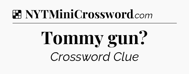Solution: Tommy gun - NYT Crossword