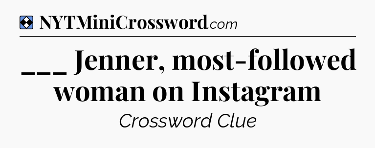 Solution: ___ Jenner, most-followed woman on Instagram - NYT Mini Crossword