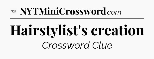 Hairstylist's creation - WSJ Crossword