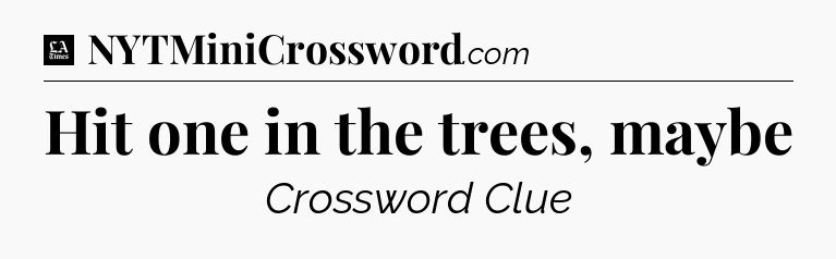Hit one in the trees, maybe - LA Times Crossword