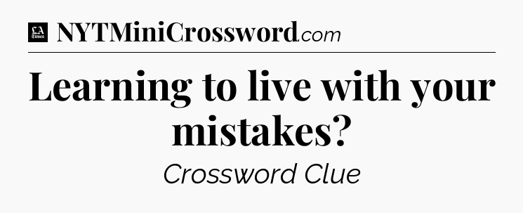 Learning to live with your mistakes - LA Times Crossword