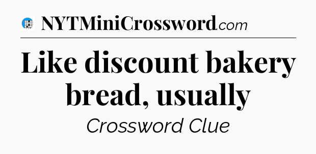 Like discount bakery bread, usually Crossword Clue