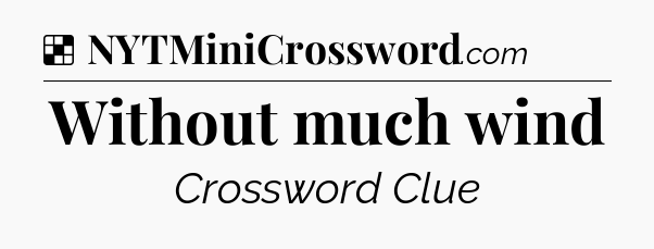 Solution: Without much wind - NYT Crossword
