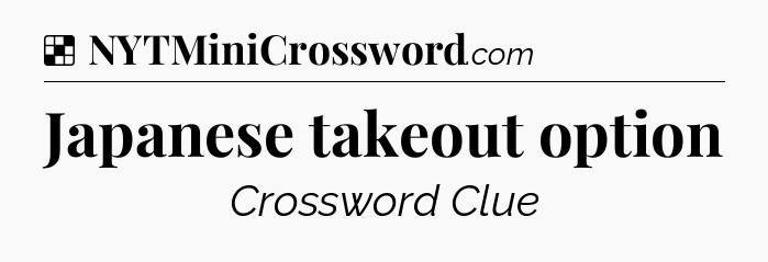 Solution: Japanese takeout option - NYT Crossword