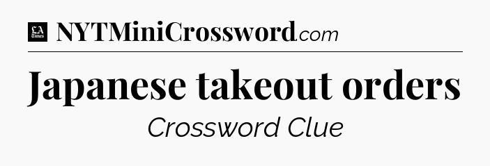 Japanese takeout orders - LA Times Crossword