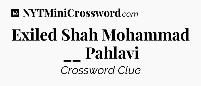 Exiled Shah Mohammad __ Pahlavi - LA Times Crossword