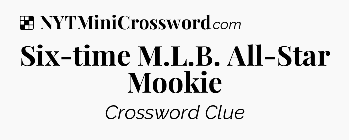 Solution: Six-time M.L.B. All-Star Mookie - NYT Crossword