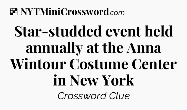 Solution: Star-studded event held annually at the Anna Wintour Costume Center in New York - NYT Crossword
