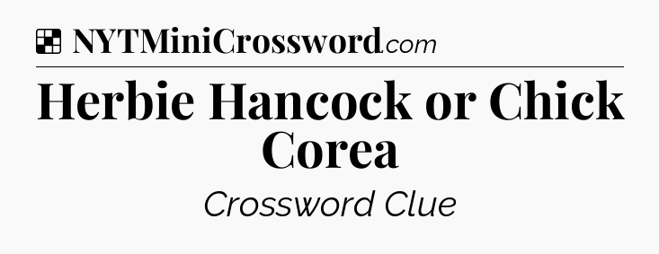 Solution: Herbie Hancock or Chick Corea - NYT Crossword