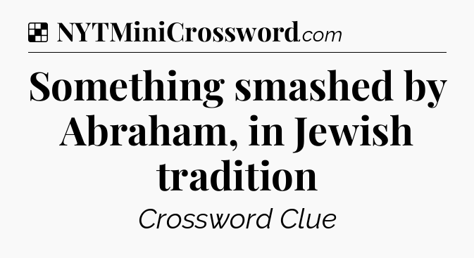 Solution: Something smashed by Abraham, in Jewish tradition - NYT Crossword