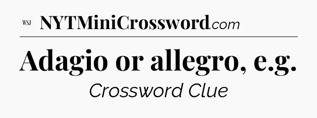 Adagio or allegro, e.g - WSJ Crossword