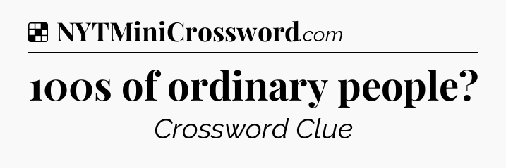 Solution: 100s of ordinary people - NYT Crossword