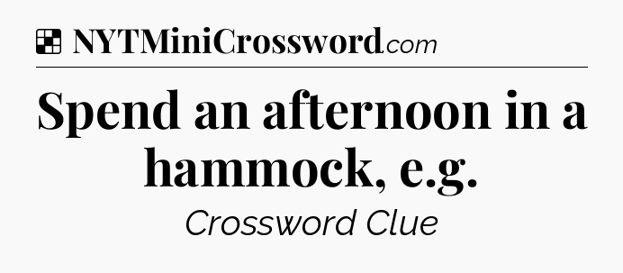 Solution: Spend an afternoon in a hammock, e.g - NYT Crossword