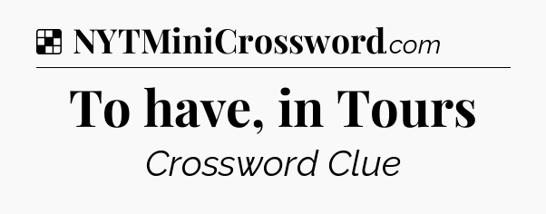 Solution: To have, in Tours - NYT Crossword