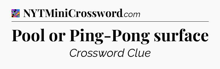 Pool or Ping-Pong surface Crossword Clue