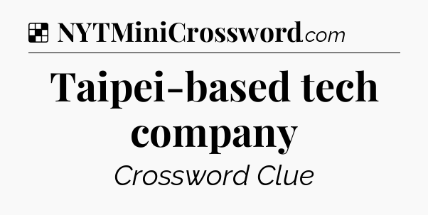 Solution: Taipei-based tech company - NYT Crossword