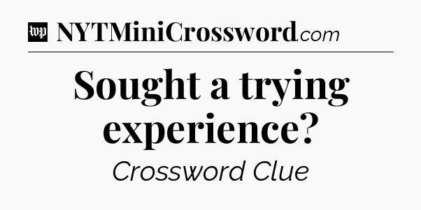 Sought a trying experience Crossword Clue