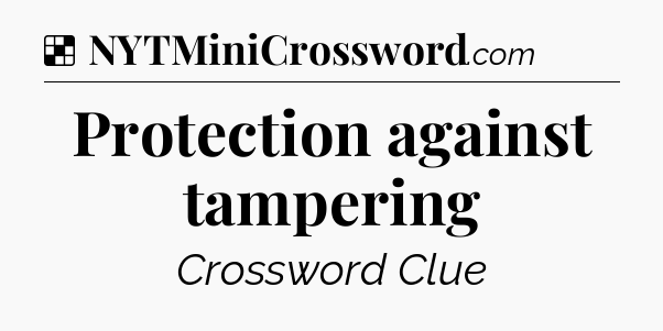 Solution: Protection against tampering - NYT Crossword