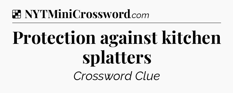 Solution: Protection against kitchen splatters - NYT Crossword