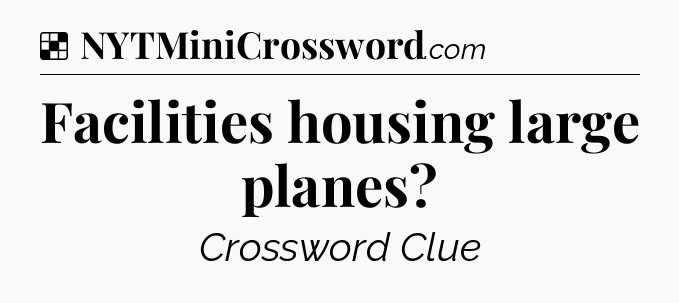 Solution: Facilities housing large planes - NYT Crossword