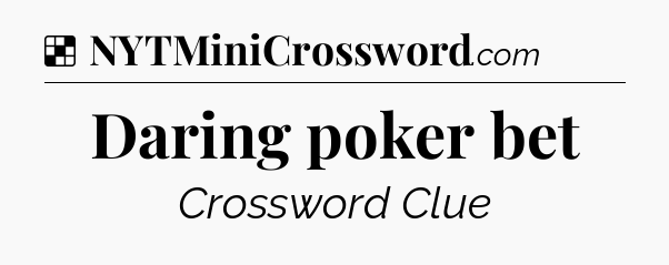 Solution: Daring poker bet - NYT Crossword