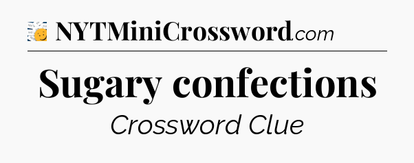 Sugary confections - 7 Little Words