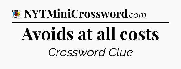 Avoids at all costs Crossword Clue