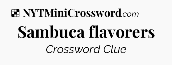 Solution: Sambuca flavorers - NYT Crossword